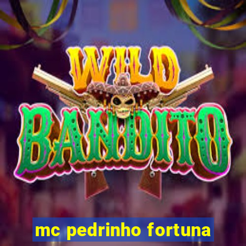 mc pedrinho fortuna